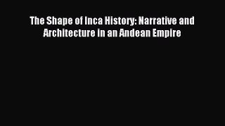 Read The Shape of Inca History: Narrative and Architecture in an Andean Empire Ebook Free