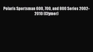Book Polaris Sportsman 600 700 and 800 Series 2002-2010 (Clymer) Read Full Ebook
