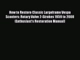 Ebook How to Restore Classic Largeframe Vespa Scooters: Rotary Valve 2-Strokes 1959 to 2008