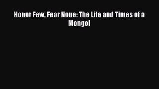 Book Honor Few Fear None: The Life and Times of a Mongol Read Online