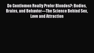 Download Do Gentlemen Really Prefer Blondes?: Bodies Brains and Behavior---The Science Behind