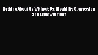 [Download PDF] Nothing About Us Without Us: Disability Oppression and Empowerment  Full eBook