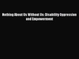 [Download PDF] Nothing About Us Without Us: Disability Oppression and Empowerment  Full eBook