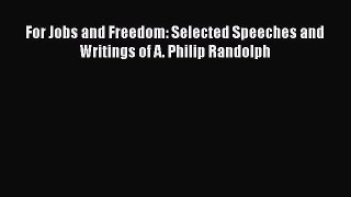 Download For Jobs and Freedom: Selected Speeches and Writings of A. Philip Randolph Free Full