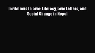 Download Invitations to Love: Literacy Love Letters and Social Change in Nepal Free Books