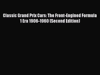 Book Classic Grand Prix Cars: The Front-Engined Formula 1 Era 1906-1960 (Second Edition) Read