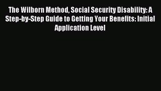 [Download PDF] The Wilborn Method Social Security Disability: A Step-by-Step Guide to Getting