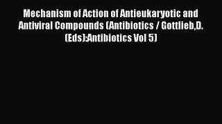 Download Mechanism of Action of Antieukaryotic and Antiviral Compounds (Antibiotics / GottliebD.(Eds):Antibiotics