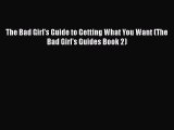 [PDF] The Bad Girl's Guide to Getting What You Want (The Bad Girl's Guides Book 2) [Download]