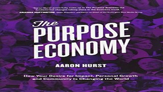 Download The Purpose Economy  How Your Desire for Impact  Personal Growth and Community Is