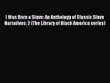 Read I Was Born a Slave: An Anthology of Classic Slave Narratives: 2 (The Library of Black