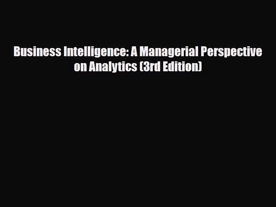 [PDF] Business Intelligence: A Managerial Perspective on Analytics (3rd Edition) Read Online