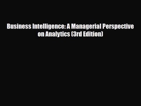 [PDF] Business Intelligence: A Managerial Perspective on Analytics (3rd Edition) Read Online