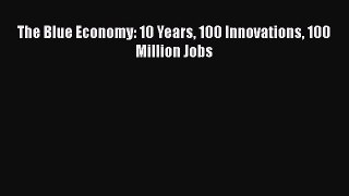 Download The Blue Economy: 10 Years 100 Innovations 100 Million Jobs  Read Online