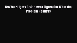PDF Are Your Lights On?: How to Figure Out What the Problem Really Is  Read Online