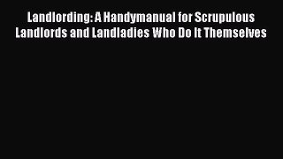 PDF Landlording: A Handymanual for Scrupulous Landlords and Landladies Who Do It Themselves