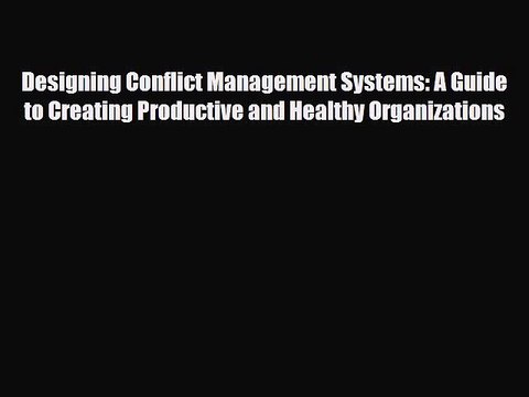 [PDF] Designing Conflict Management Systems: A Guide to Creating Productive and Healthy Organizations