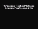 [PDF Download] The Treasures of Cocos Island: The Greatest Undiscovered Pirate Treasure of