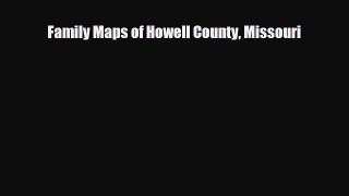 Download Family Maps of Howell County Missouri Ebook
