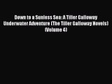 [PDF Download] Down to a Sunless Sea: A Tiller Galloway Underwater Adventure (The Tiller Galloway