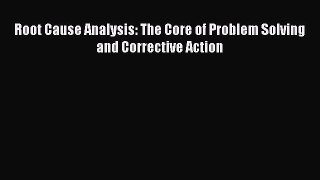 Download Root Cause Analysis: The Core of Problem Solving and Corrective Action Free Books