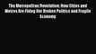 Download The Metropolitan Revolution: How Cities and Metros Are Fixing Our Broken Politics