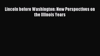 Download Lincoln before Washington: New Perspectives on the Illinois Years PDF Free