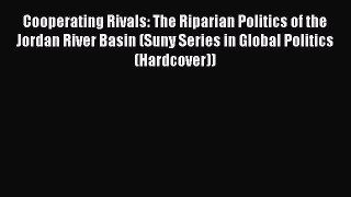 Read Cooperating Rivals: The Riparian Politics of the Jordan River Basin (Suny Series in Global