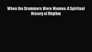 Download When the Drummers Were Women: A Spiritual History of Rhythm Ebook Online