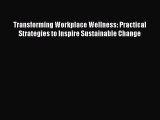 Download Transforming Workplace Wellness: Practical Strategies to Inspire Sustainable Change