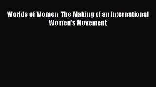 Download Worlds of Women: The Making of an International Women's Movement Ebook Online