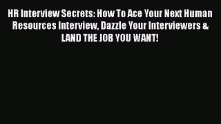 PDF HR Interview Secrets: How To Ace Your Next Human Resources Interview Dazzle Your Interviewers