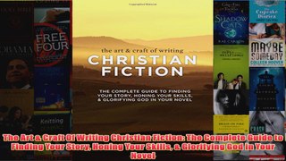 Download PDF  The Art  Craft Of Writing Christian Fiction The Complete Guide to Finding Your Story FULL FREE