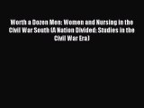 Read Worth a Dozen Men: Women and Nursing in the Civil War South (A Nation Divided: Studies