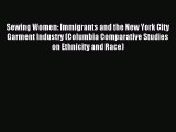 Read Sewing Women: Immigrants and the New York City Garment Industry (Columbia Comparative
