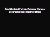 Download Denali National Park and Preserve (National Geographic Trails Illustrated Map) Read
