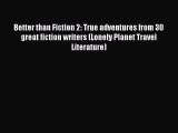 Read Better than Fiction 2: True adventures from 30 great fiction writers (Lonely Planet Travel