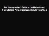Read The Photographer's Guide to the Maine Coast: Where to Find Perfect Shots and How to Take
