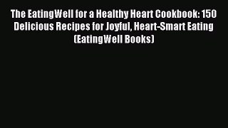 Read The EatingWell for a Healthy Heart Cookbook: 150 Delicious Recipes for Joyful Heart-Smart