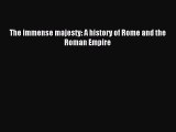 Read The immense majesty: A history of Rome and the Roman Empire PDF Free