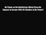 Read Air Power at the Battlefront: Allied Close Air Support in Europe 1943-45 (Studies in Air