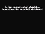 Download Confronting America's Health Care Crisis: Establishing a Clinic for the Medically