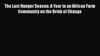 Download The Last Hunger Season: A Year in an African Farm Community on the Brink of Change