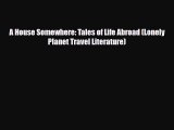 PDF A House Somewhere: Tales of Life Abroad (Lonely Planet Travel Literature) Free Books