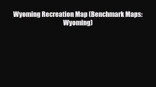 PDF Wyoming Recreation Map (Benchmark Maps: Wyoming) PDF Book Free