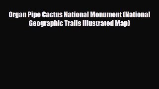 Download Organ Pipe Cactus National Monument (National Geographic Trails Illustrated Map) Read