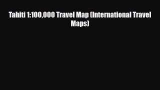 PDF Tahiti 1:100000 Travel Map (International Travel Maps) Read Online