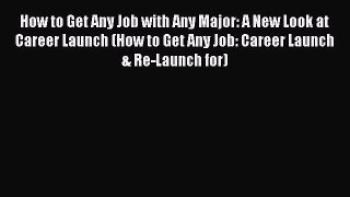 [PDF] How to Get Any Job with Any Major: A New Look at Career Launch (How to Get Any Job: Career