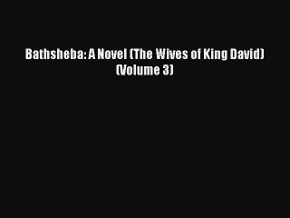 PDF Bathsheba: A Novel (The Wives of King David) (Volume 3) [Download] Full Ebook