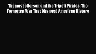 Download Thomas Jefferson and the Tripoli Pirates: The Forgotten War That Changed American